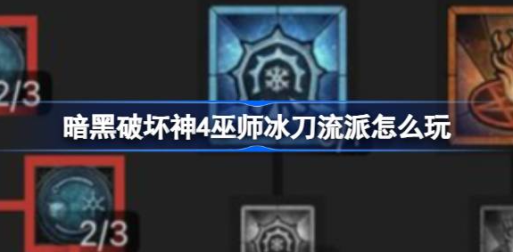 暗黑破坏神4巫师冰刀流派怎么玩-暗黑破坏神4巫师冰刀流派玩法攻略